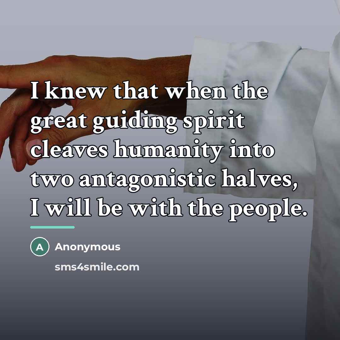 “I knew that when the great guiding spirit cleaves humanity…” quote by Anonymous