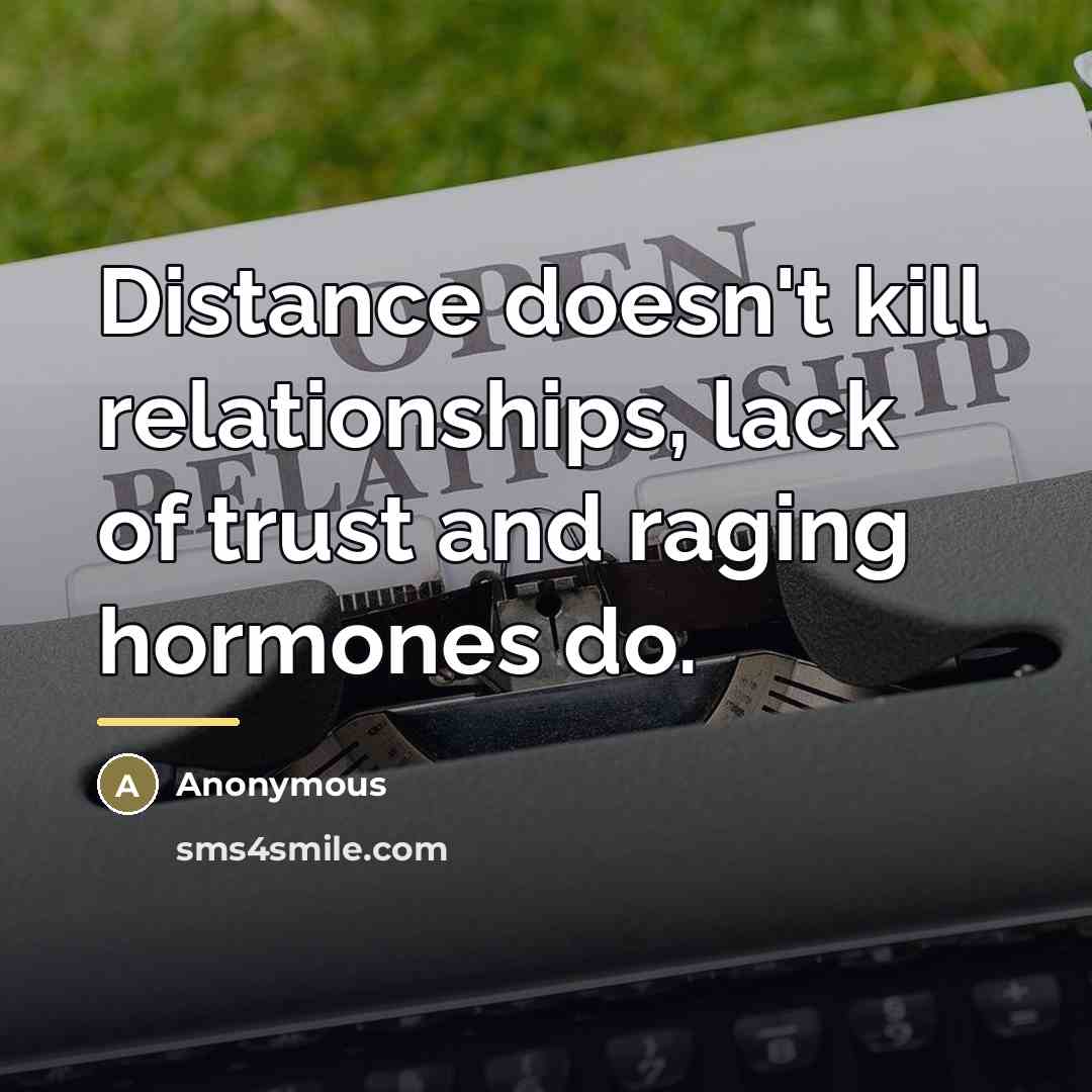 “Distance doesn't kill relationships, lack of trust and raging hormones…” quote by Anonymous
