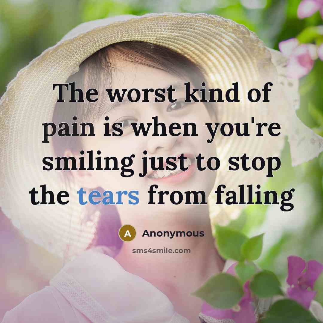 “The worst kind of pain is when you're smiling just…” quote by Anonymous
