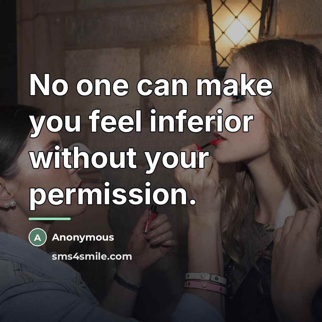 “No one can make you feel inferior without your permission.…” quote by Anonymous
