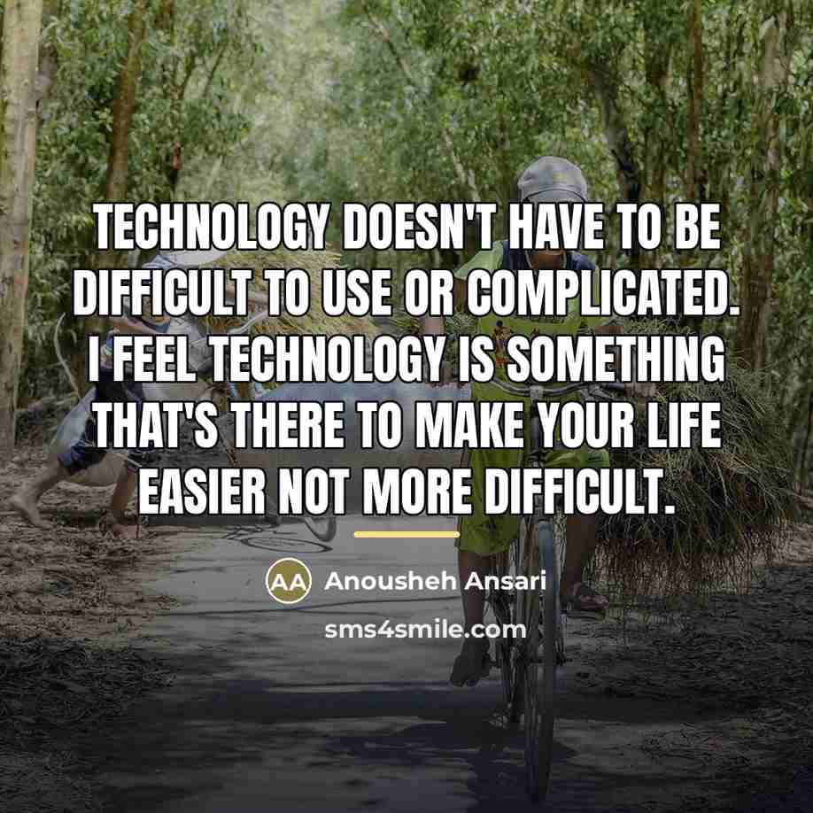 “Technology doesn't have to be difficult to use or complicated.…” quote by Anousheh Ansari