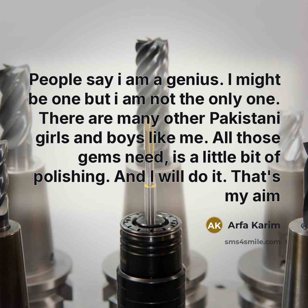 “People say i am a genius. I might be one…” quote by Arfa Karim