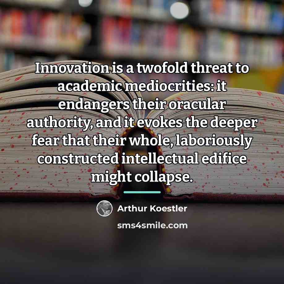 “Innovation is a twofold threat to academic mediocrities: it endangers…” quote by Arthur Koestler
