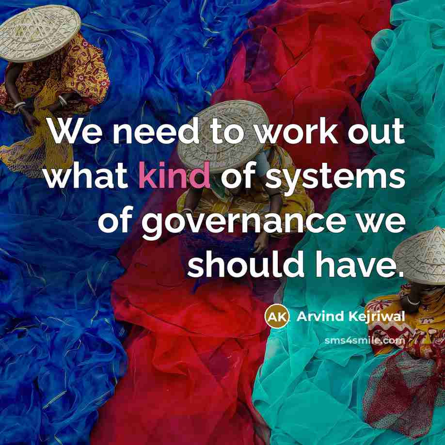 “We need to work out what kind of systems of…” quote by Arvind Kejriwal