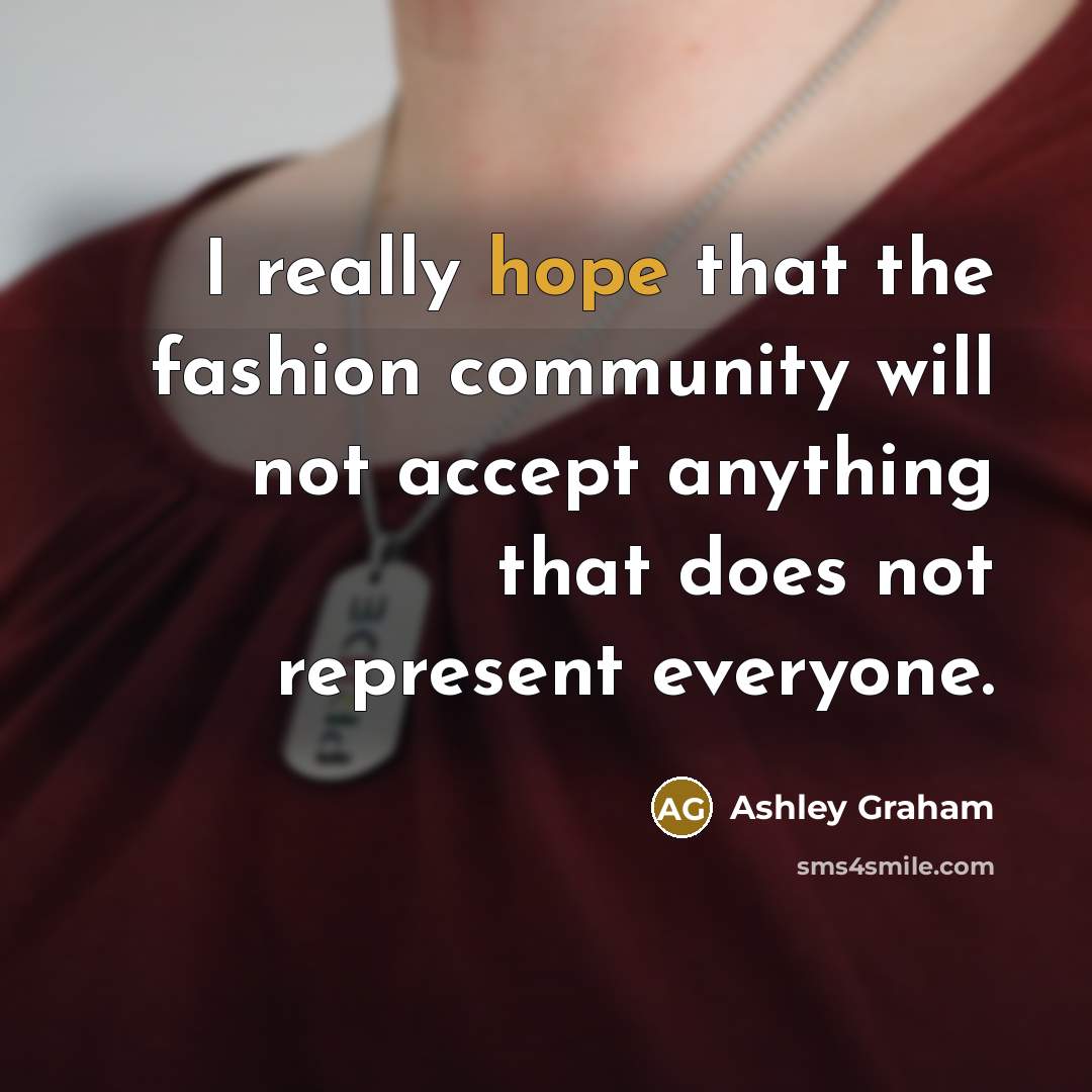 “I really hope that the fashion community will not accept…” quote by Ashley Graham