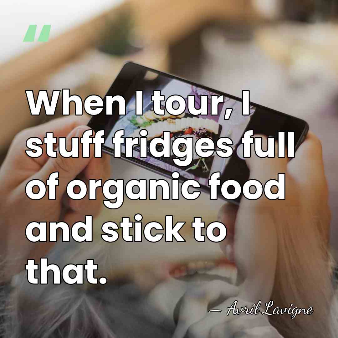 When I tour, I stuff fridges full of organic food and stick&hellip; - Avril Lavigne