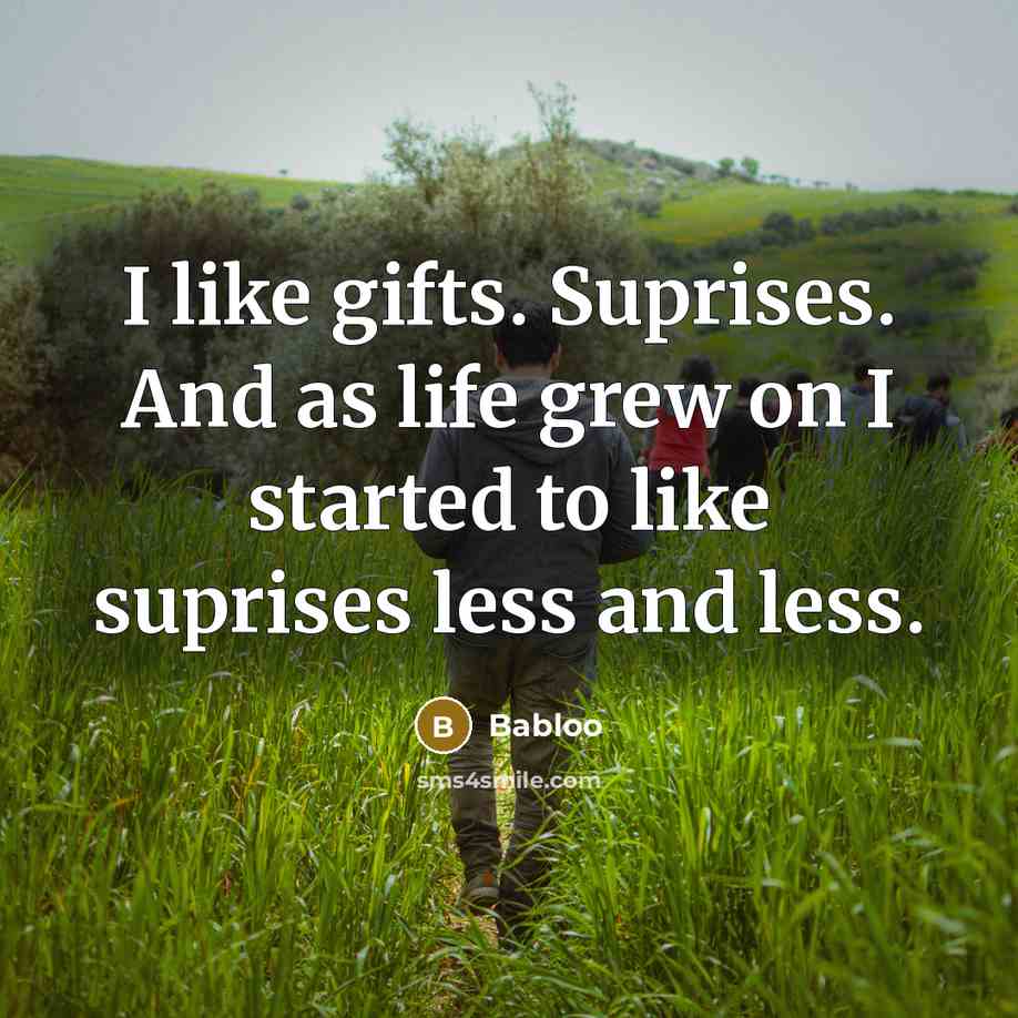 “I like gifts. Suprises. And as life grew on I…” quote by Babloo