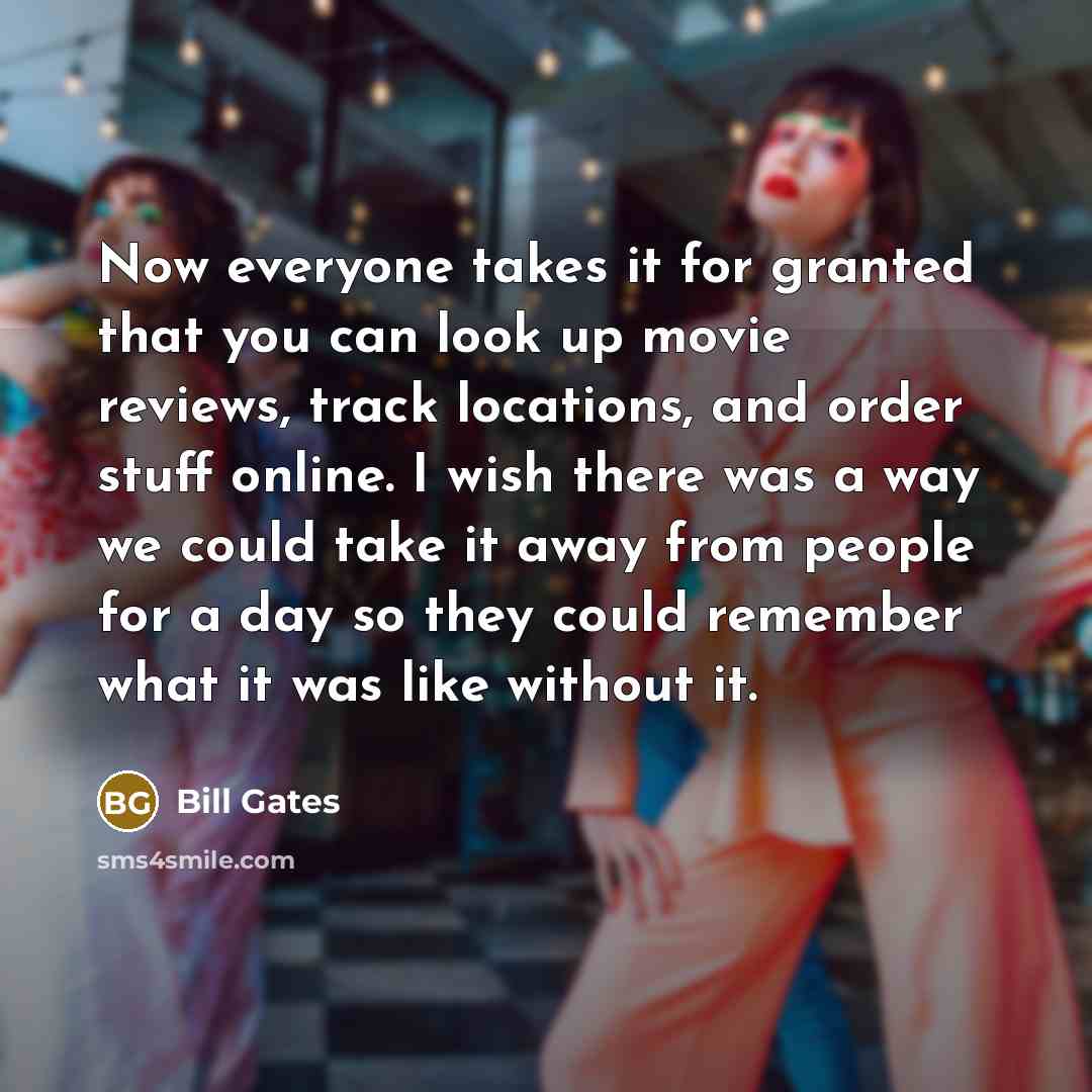 “Now everyone takes it for granted that you can look…” quote by Bill Gates