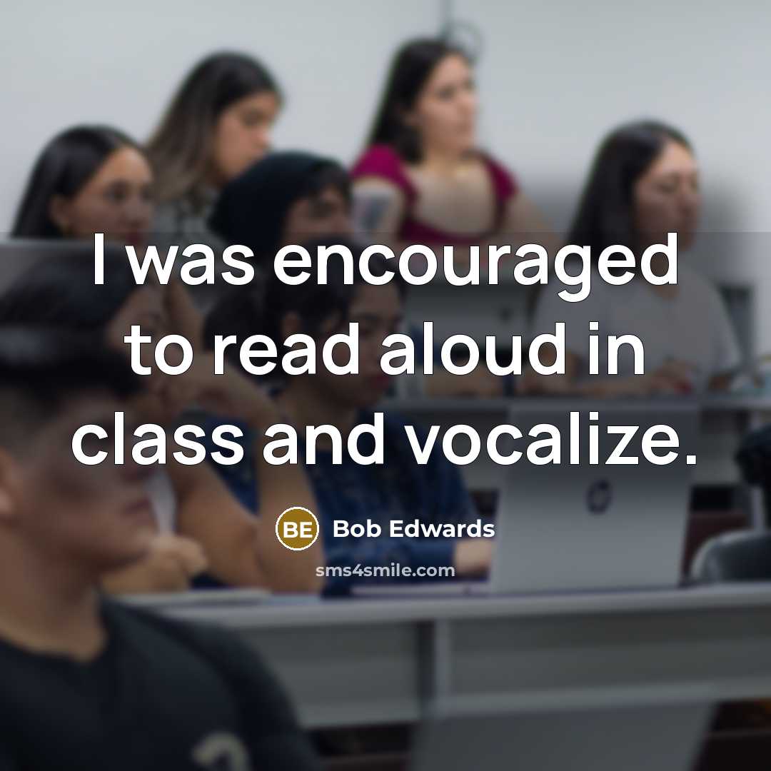 “I was encouraged to read aloud in class and vocalize.…” quote by Bob Edwards