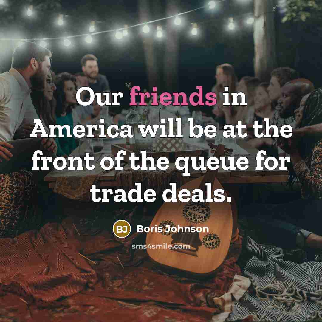 “Our friends in America will be at the front of…” quote by Boris Johnson