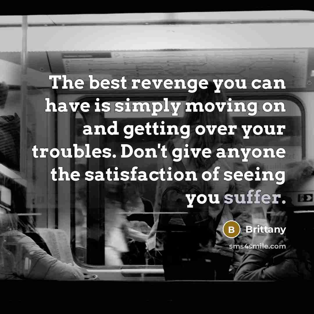 “The best revenge you can have is simply moving on…” quote by Brittany