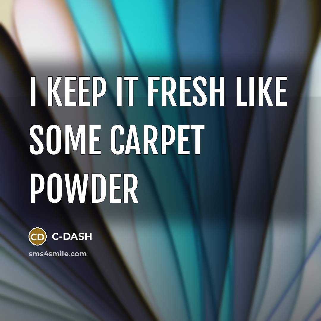 “I keep it fresh like some carpet powder” quote by C-DASH