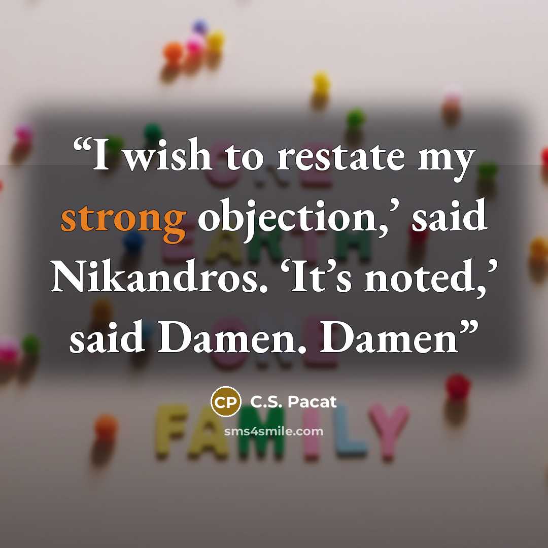 “I wish to restate my strong objection,’ said Nikandros. ‘It’s noted,’ said Damen. Damen” quote by C.S. Pacat
