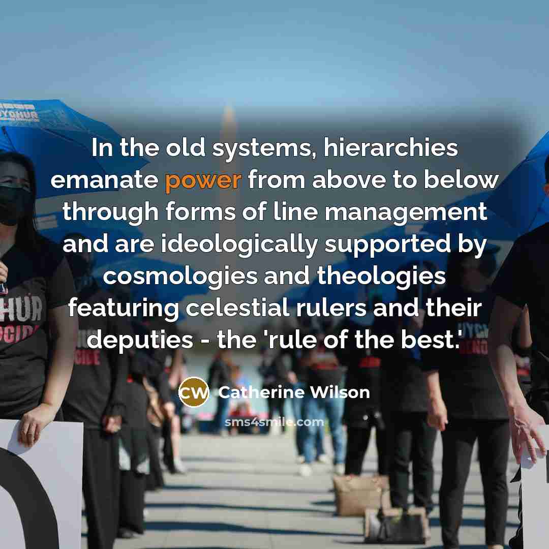 “In the old systems, hierarchies emanate power from above to…” quote by Catherine Wilson