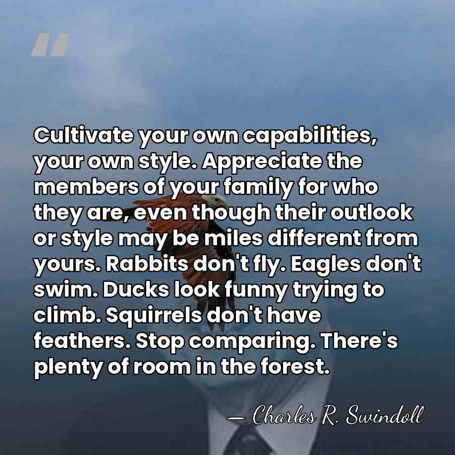 Cultivate your own capabilities, your own style. Appreciate the members of your&hellip; - Charles R. Swindoll