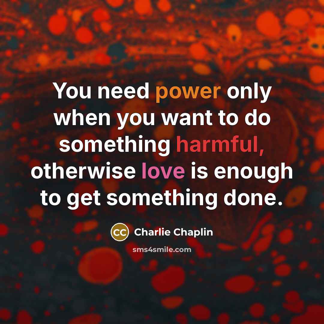 “You need power only when you want to do something…” quote by Charlie Chaplin