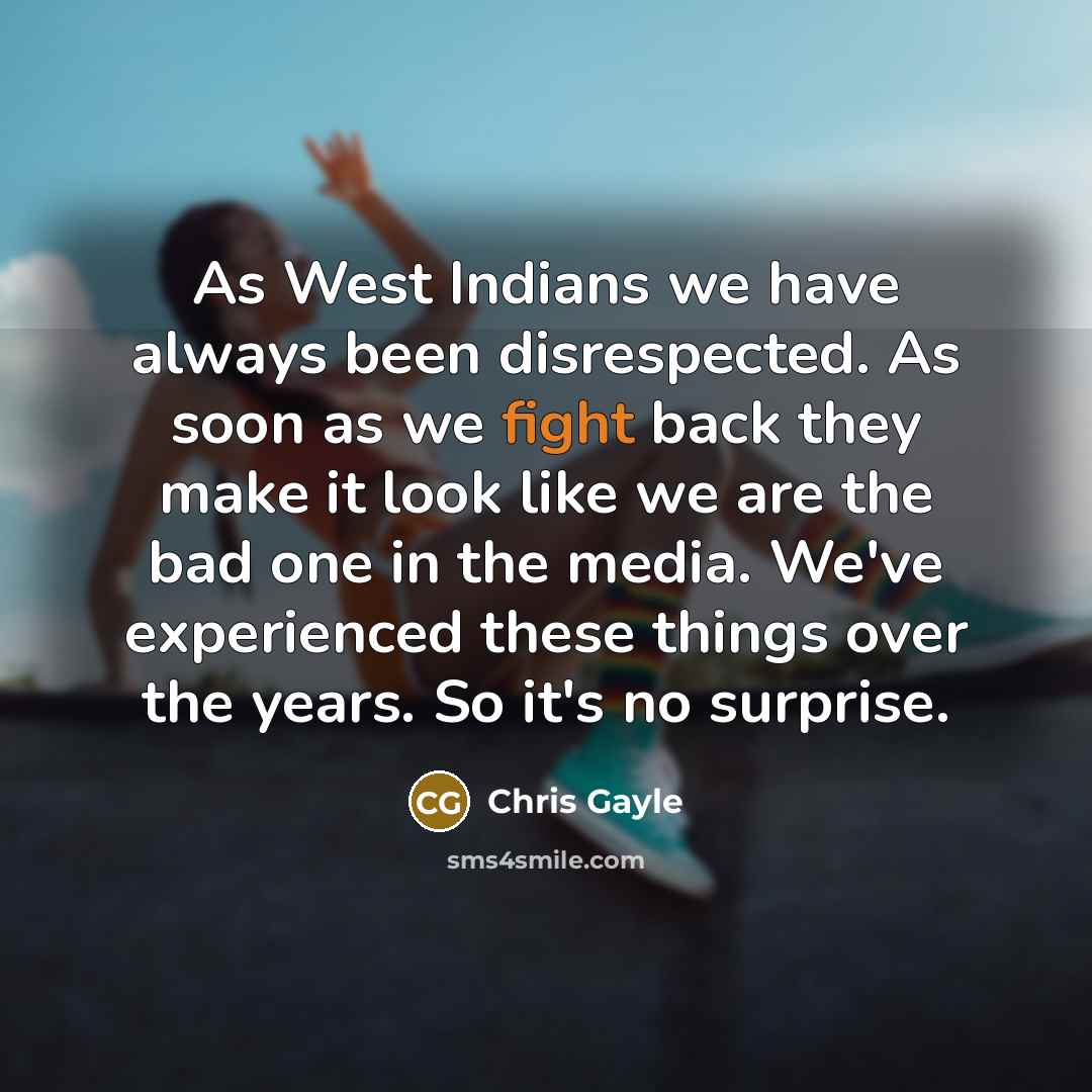 “As West Indians we have always been disrespected. As soon…” quote by Chris Gayle