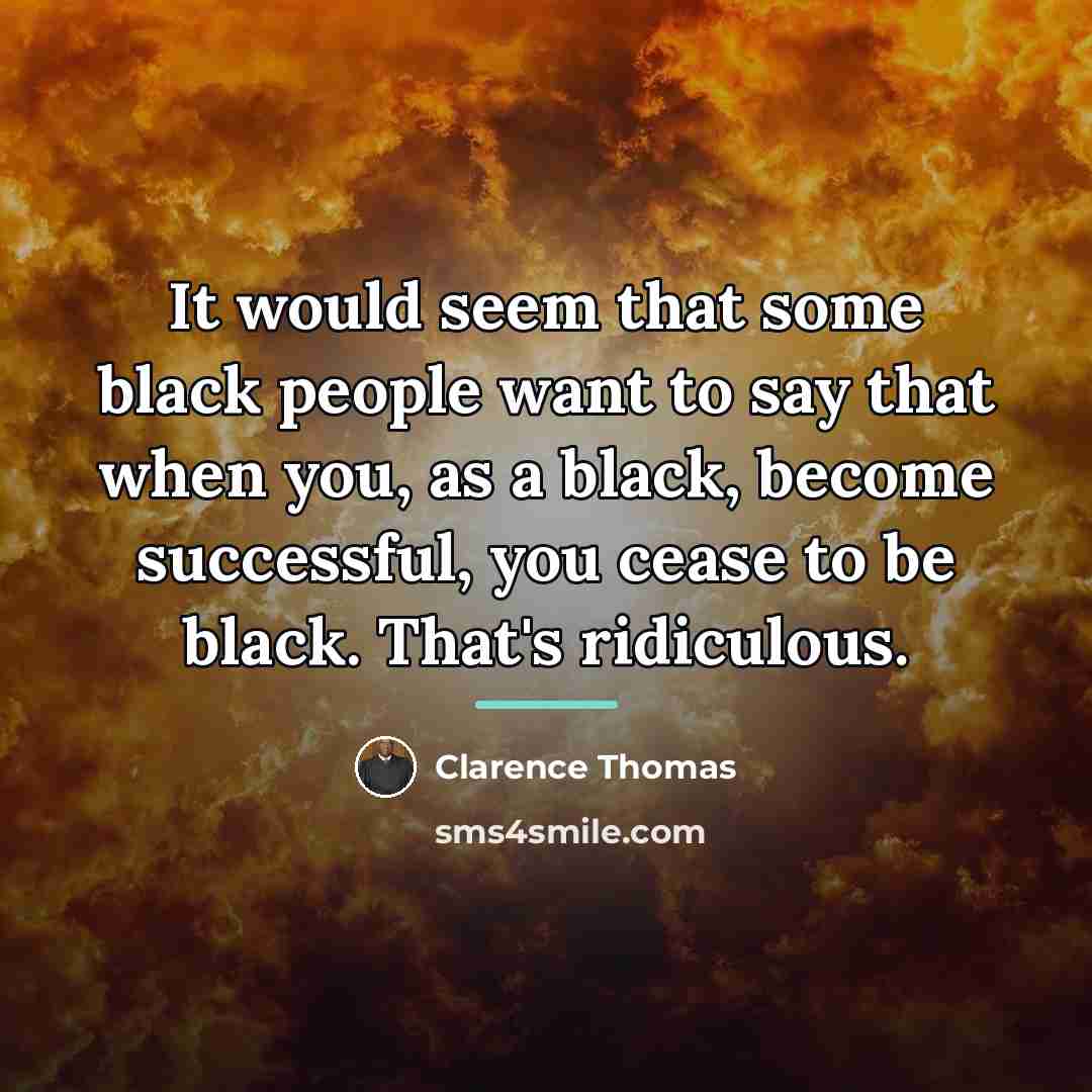 “It would seem that some black people want to say…” quote by Clarence Thomas