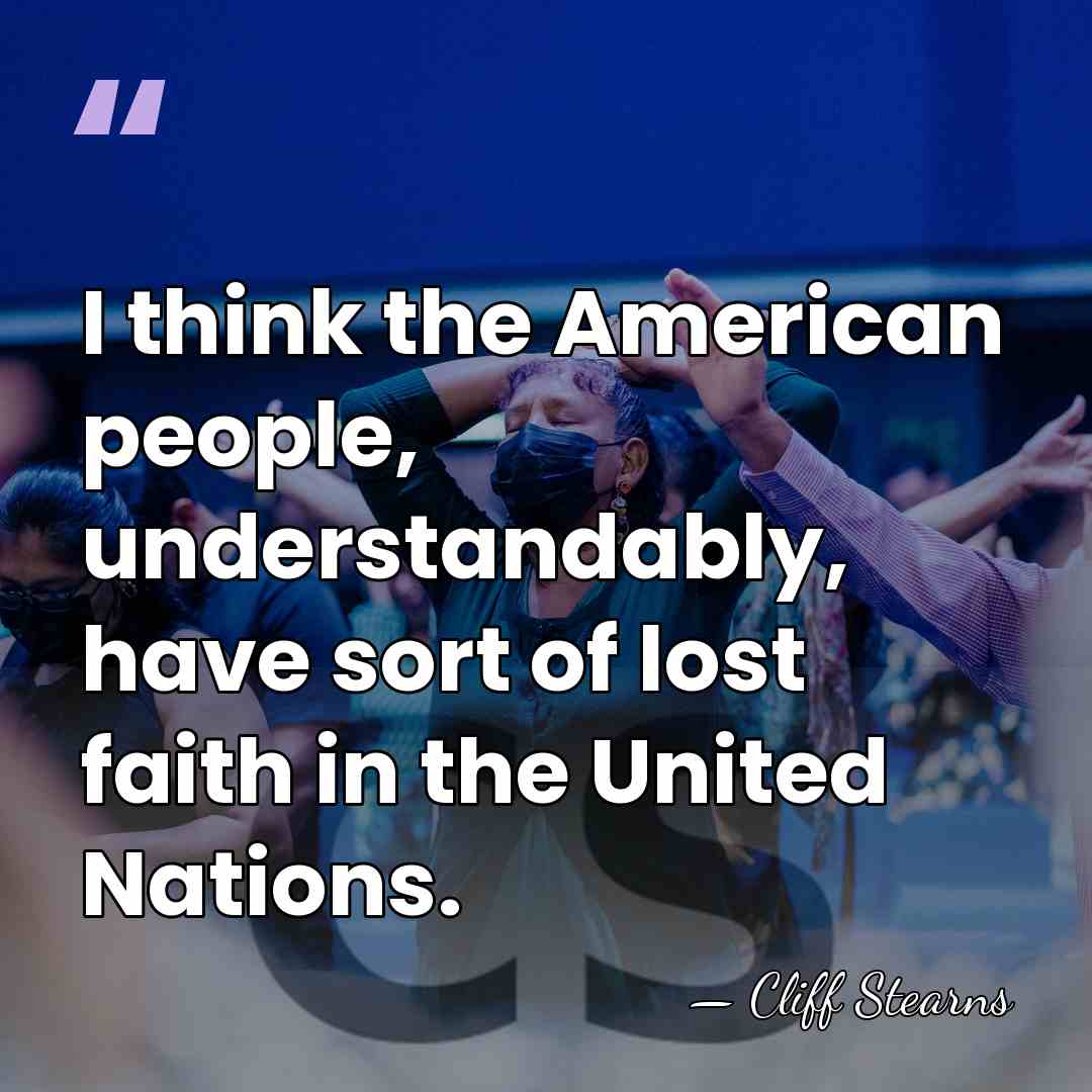 I think the American people, understandably, have sort of lost faith in&hellip; - Cliff Stearns