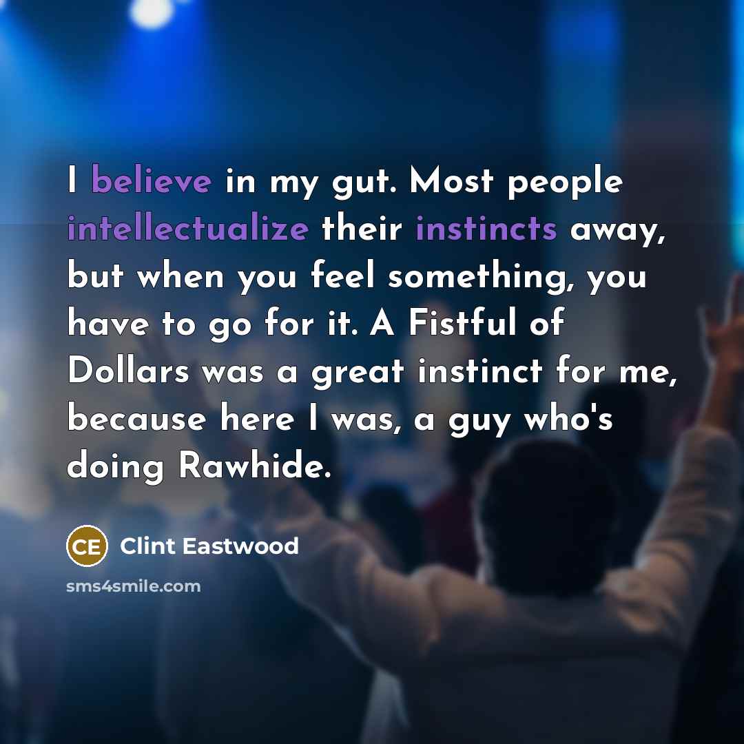“I believe in my gut. Most people intellectualize their instincts…” quote by Clint Eastwood