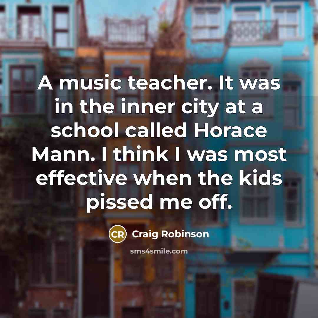 “A music teacher. It was in the inner city at…” quote by Craig Robinson