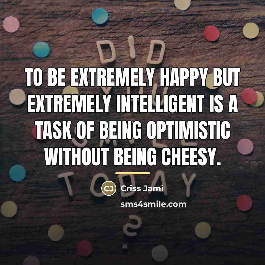 “To be extremely happy but extremely intelligent is a task…” quote by Criss Jami