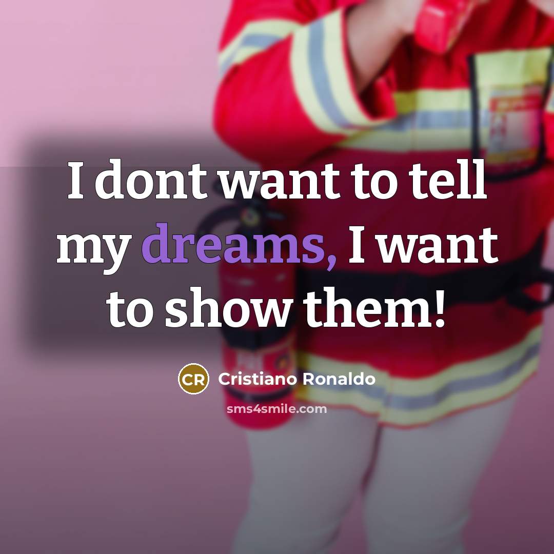“I dont want to tell my dreams, I want to show them!” quote by Cristiano Ronaldo