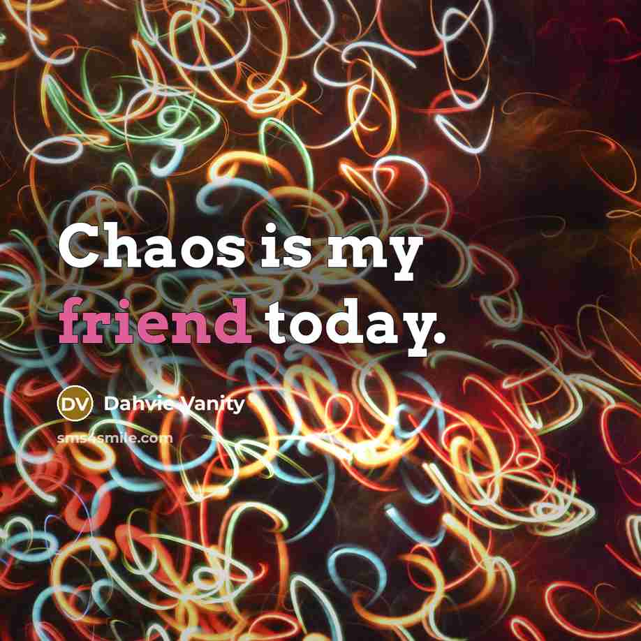 “Chaos is my friend today.…” quote by Dahvie Vanity