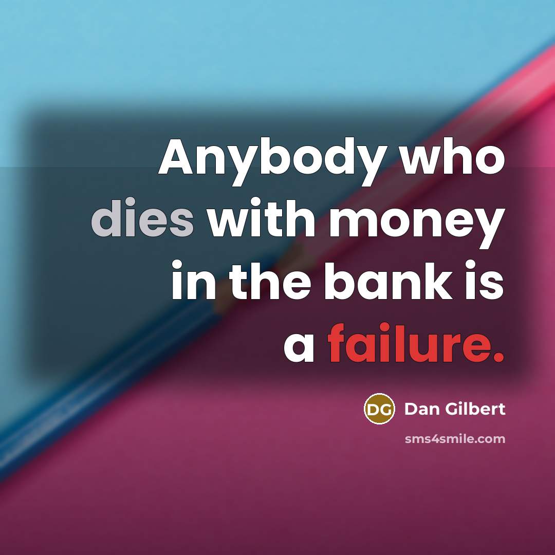 “Anybody who dies with money in the bank is a…” quote by Dan Gilbert