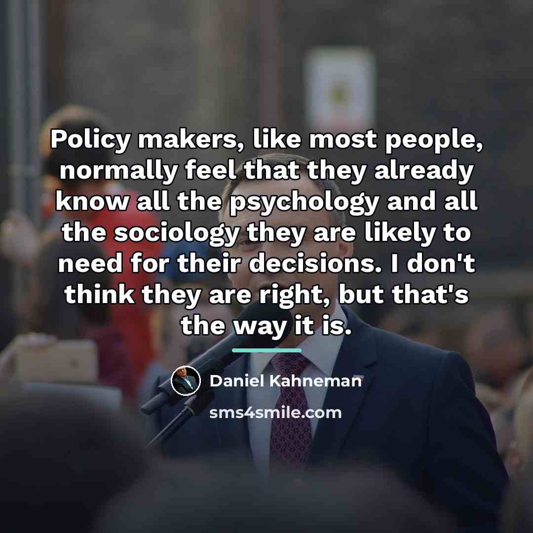 “Policy makers, like most people, normally feel that they already…” quote by Daniel Kahneman