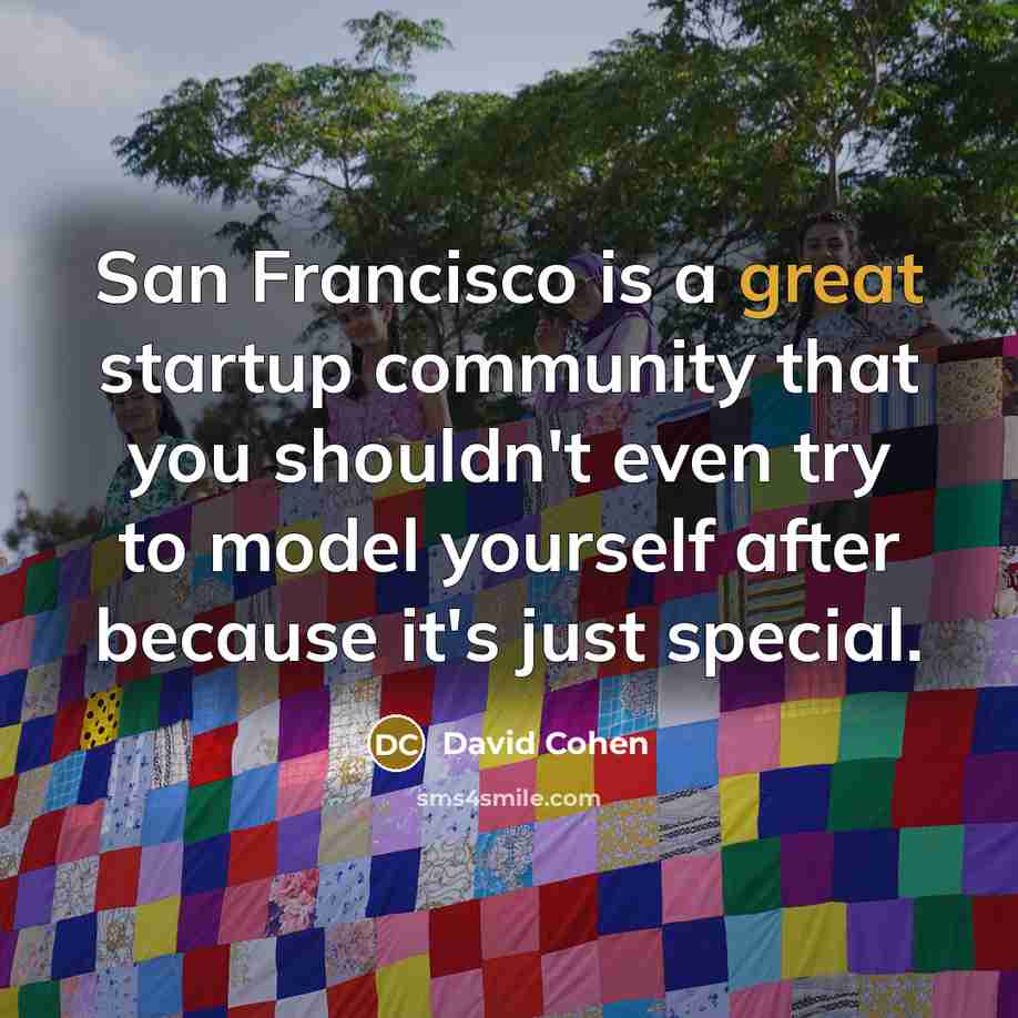 “San Francisco is a great startup community that you shouldn't…” quote by David Cohen