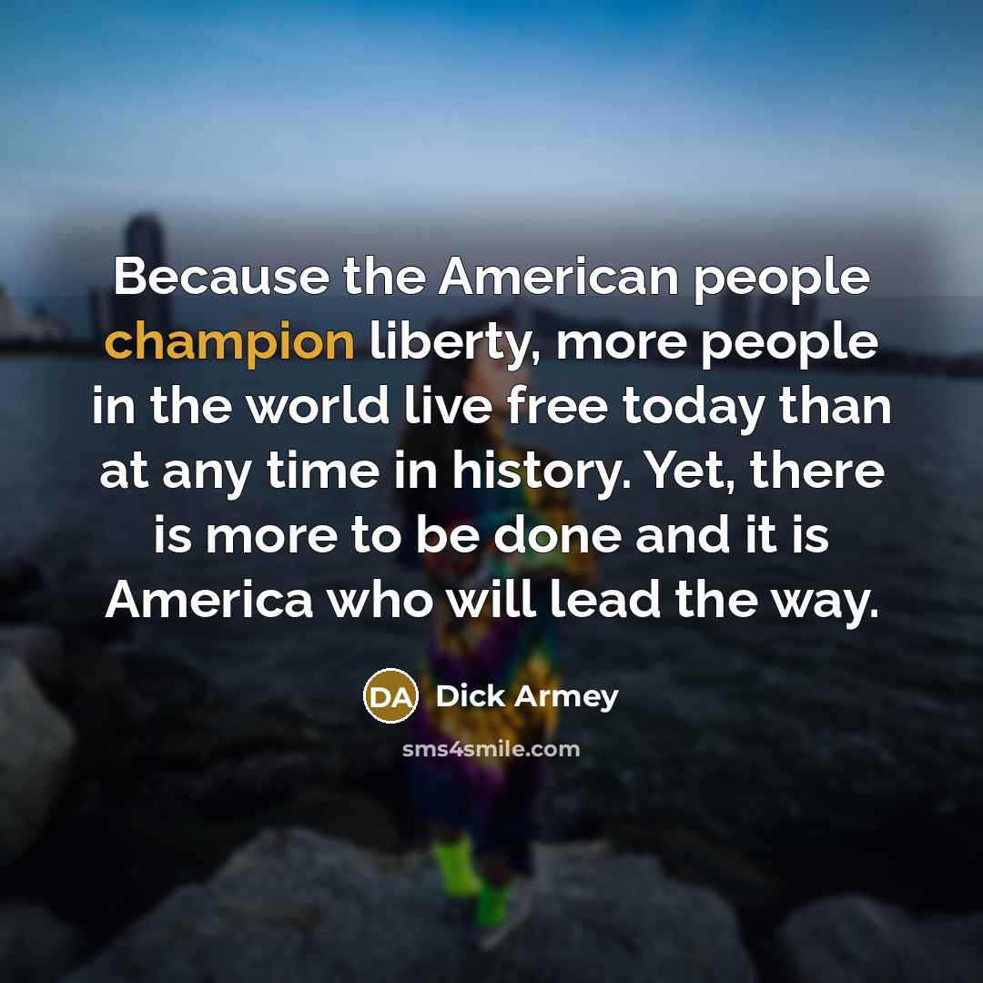 “Because the American people champion liberty, more people in the…” quote by Dick Armey
