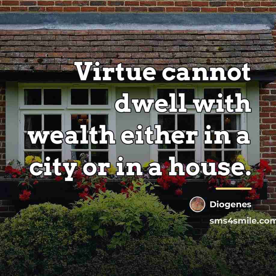 “Virtue cannot dwell with wealth either in a city or…” quote by Diogenes