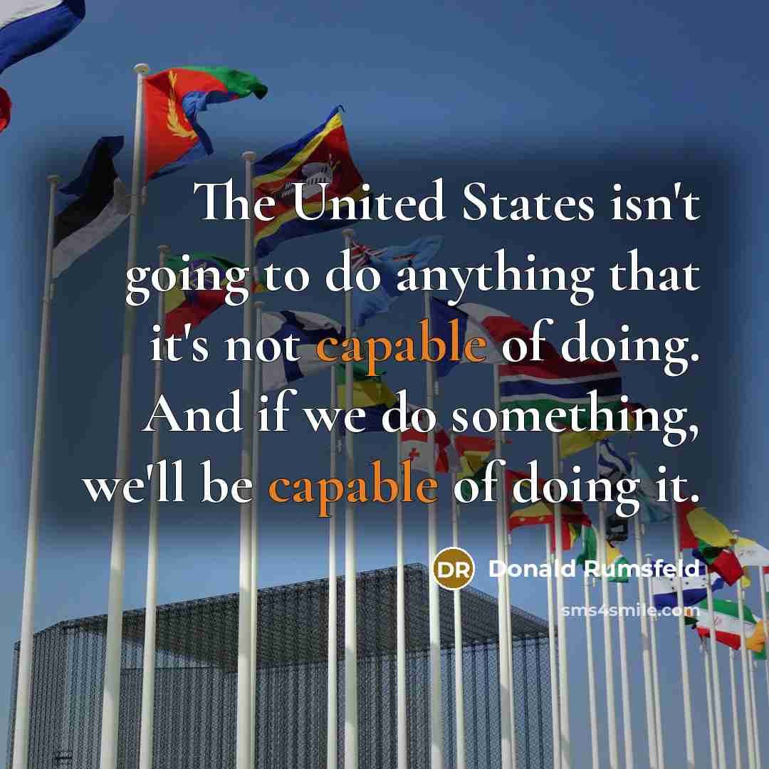 “The United States isn't going to do anything that it's…” quote by Donald Rumsfeld
