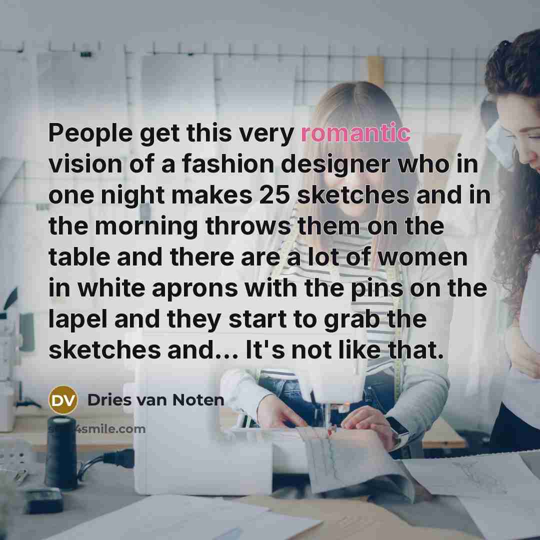 “People get this very romantic vision of a fashion designer…” quote by Dries van Noten