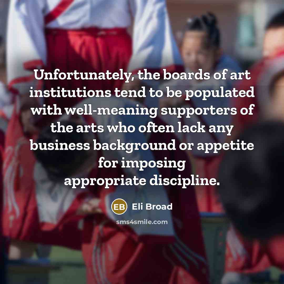 “Unfortunately, the boards of art institutions tend to be populated…” quote by Eli Broad