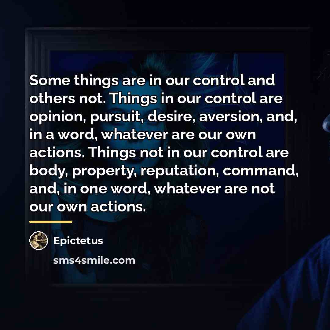“Some things are in our control and others not. Things…” quote by Epictetus