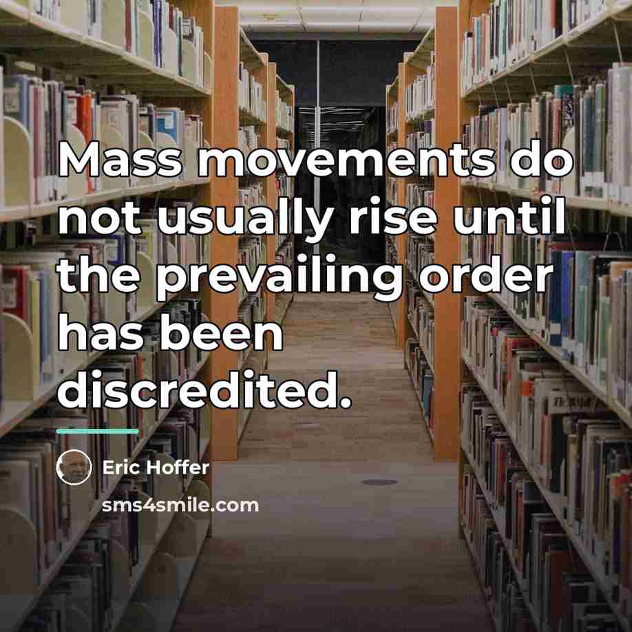 “Mass movements do not usually rise until the prevailing order…” quote by Eric Hoffer