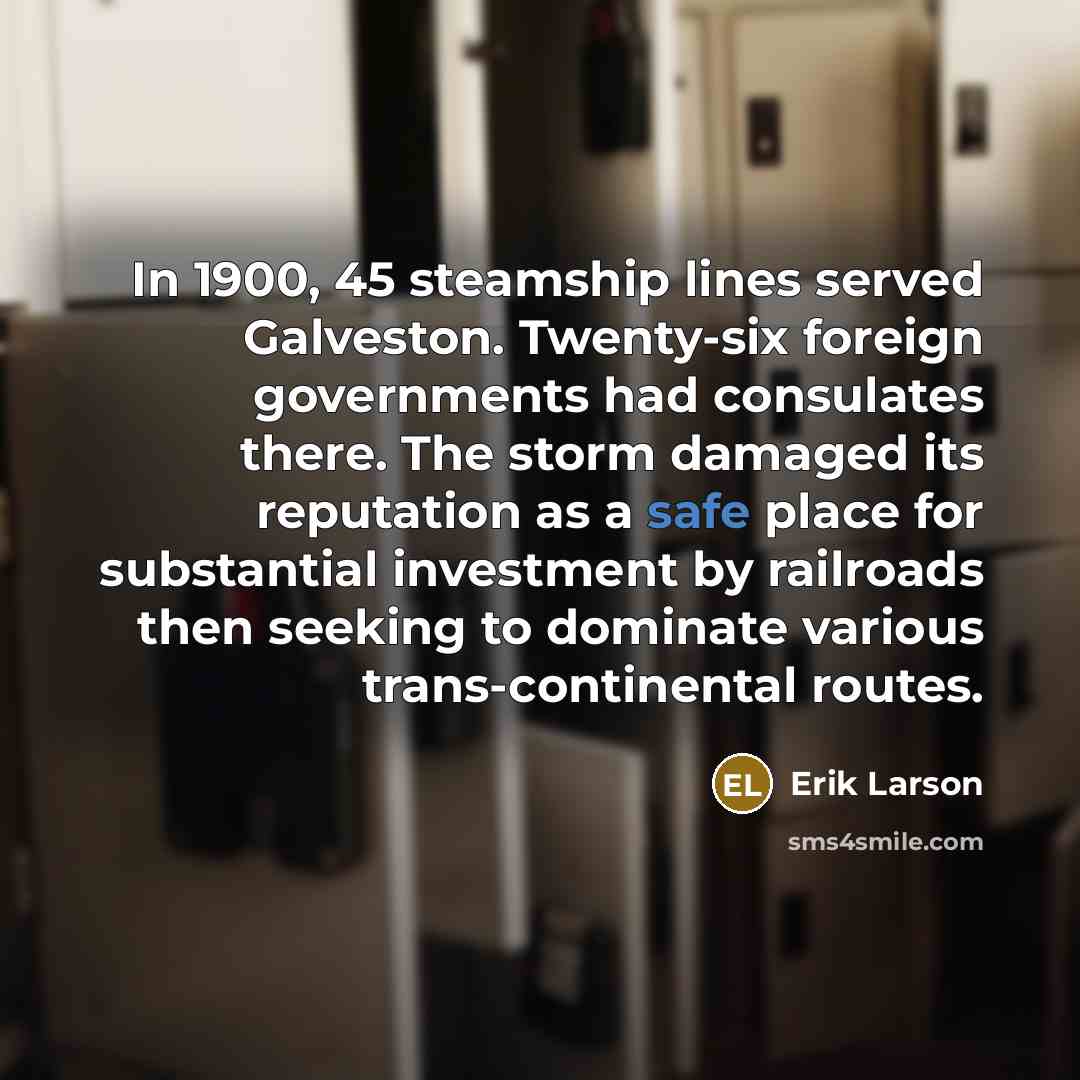 “In 1900, 45 steamship lines served Galveston. Twenty-six foreign governments…” quote by Erik Larson