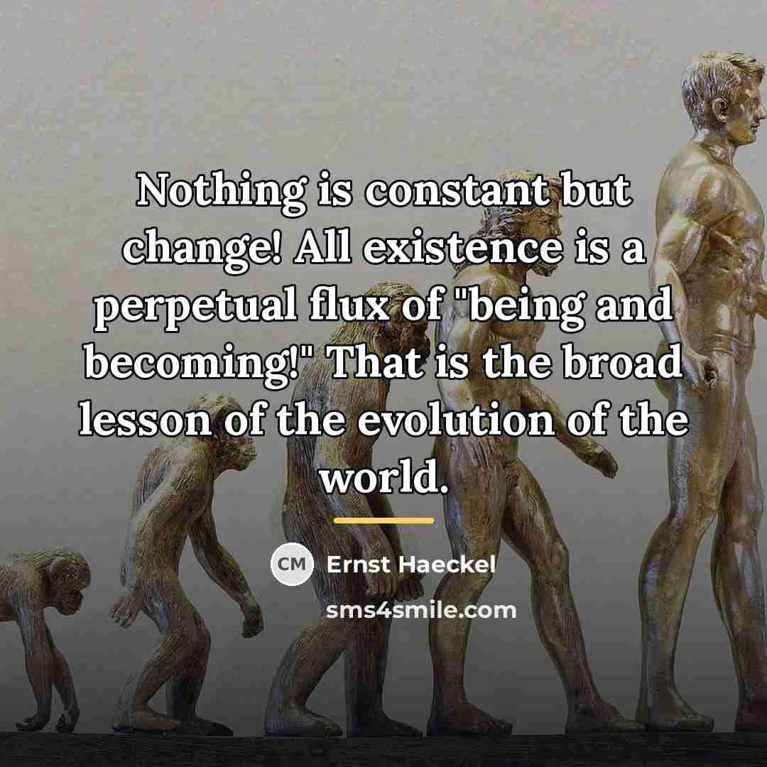 “Nothing is constant but change! All existence is a perpetual…” quote by Ernst Haeckel