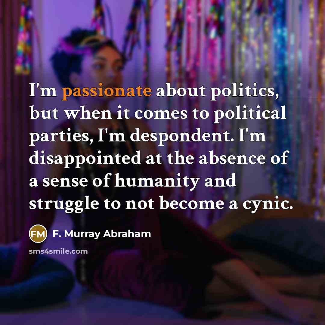 “I'm passionate about politics, but when it comes to political…” quote by F. Murray Abraham