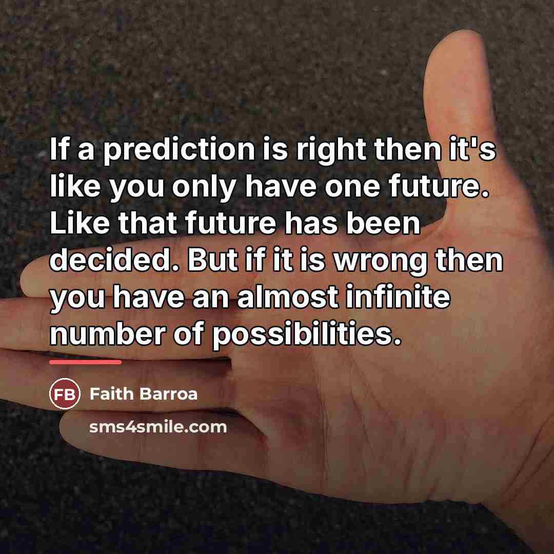 “If a prediction is right then it's like you only…” quote by Faith Barroa