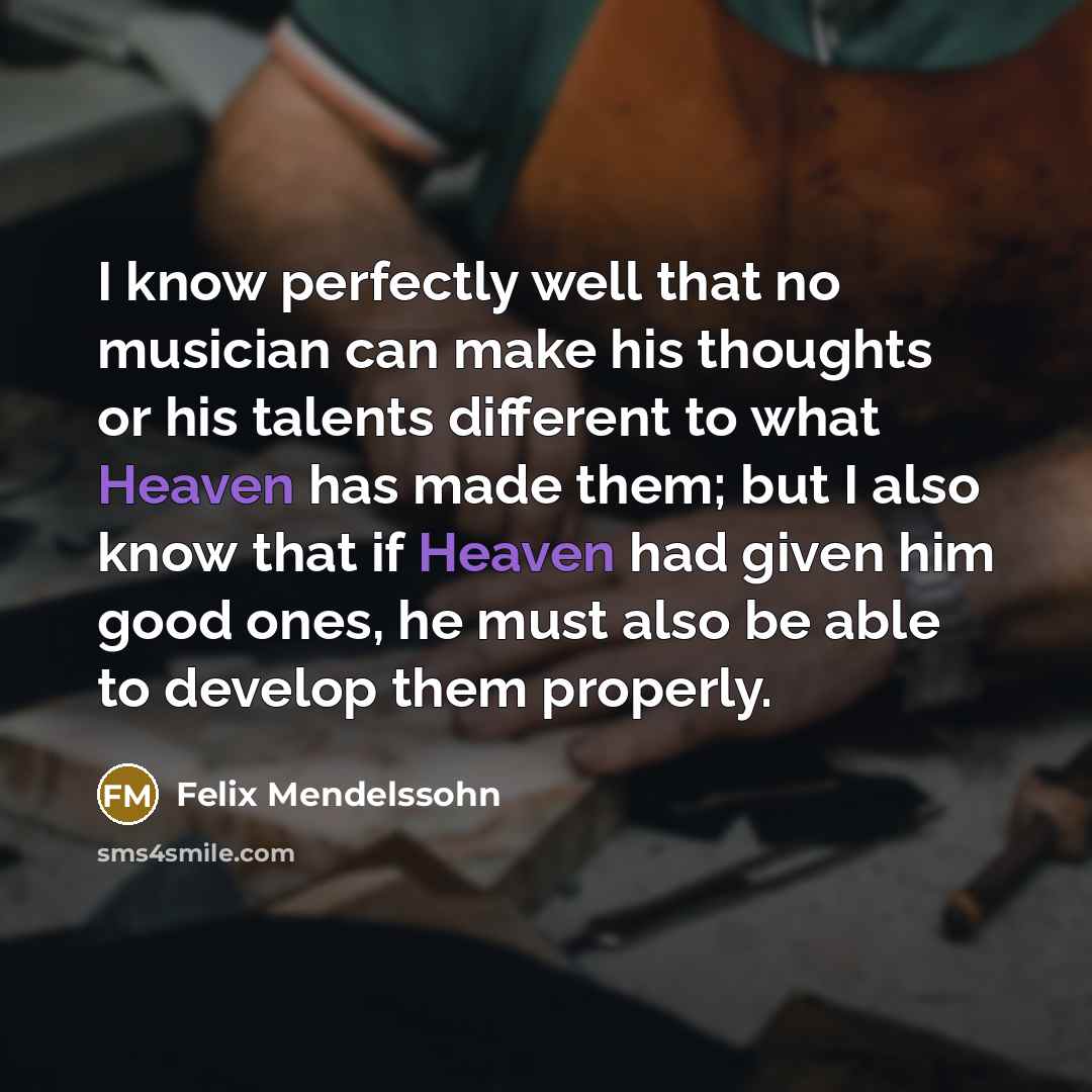 “I know perfectly well that no musician can make his…” quote by Felix Mendelssohn