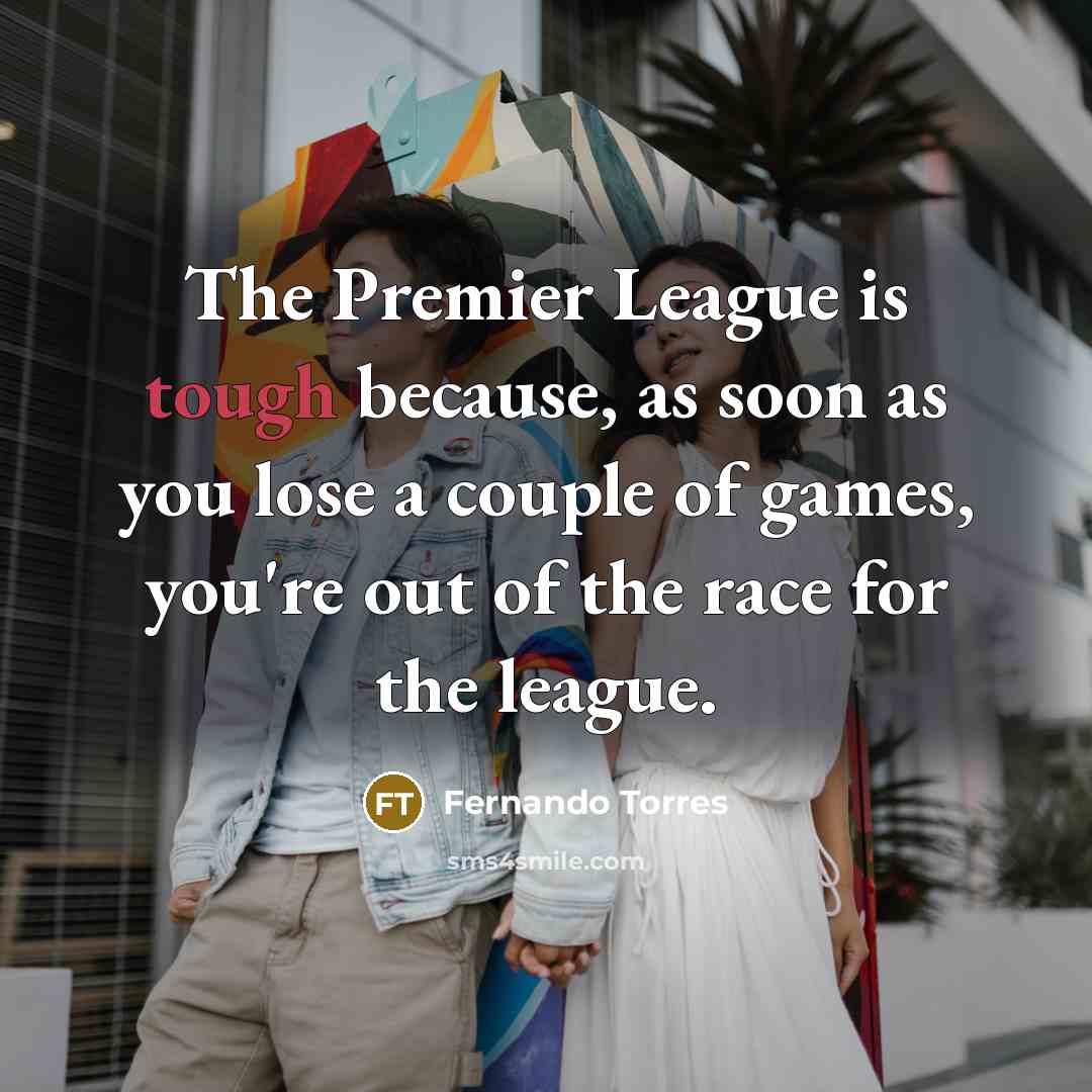 “The Premier League is tough because, as soon as you…” quote by Fernando Torres