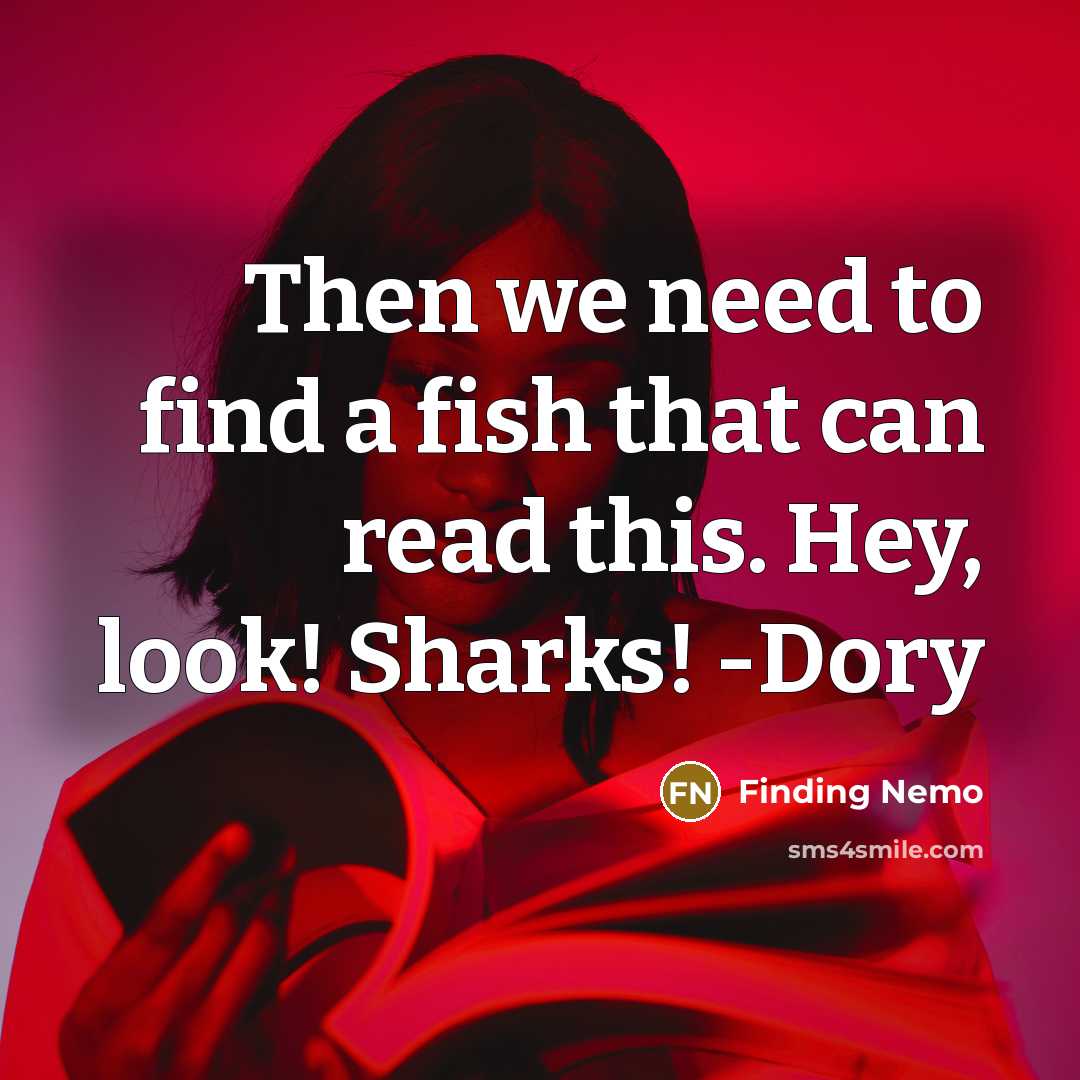 “Then we need to find a fish that can read…” quote by Finding Nemo
