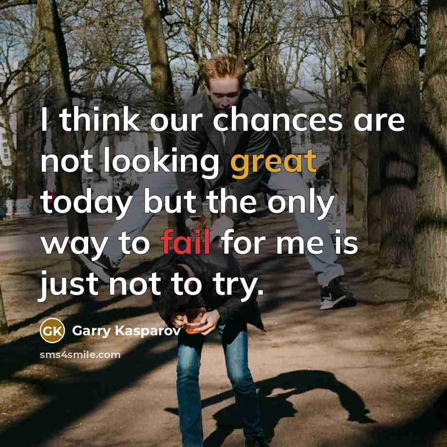 “I think our chances are not looking great today but…” quote by Garry Kasparov