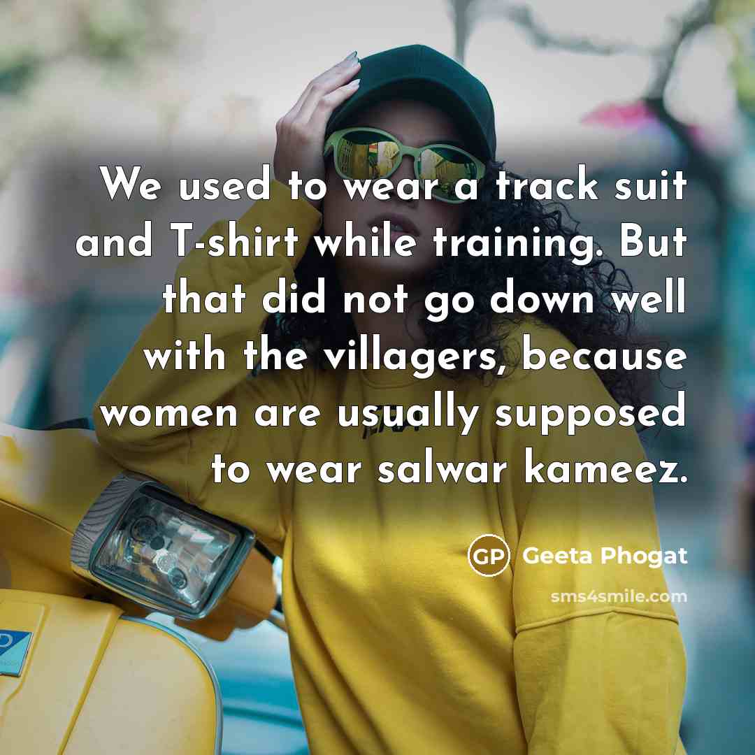“We used to wear a track suit and T-shirt while…” quote by Geeta Phogat