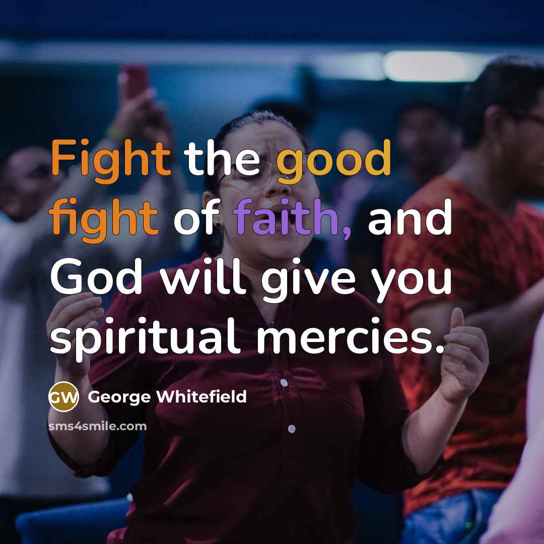 “Fight the good fight of faith, and God will give…” quote by George Whitefield
