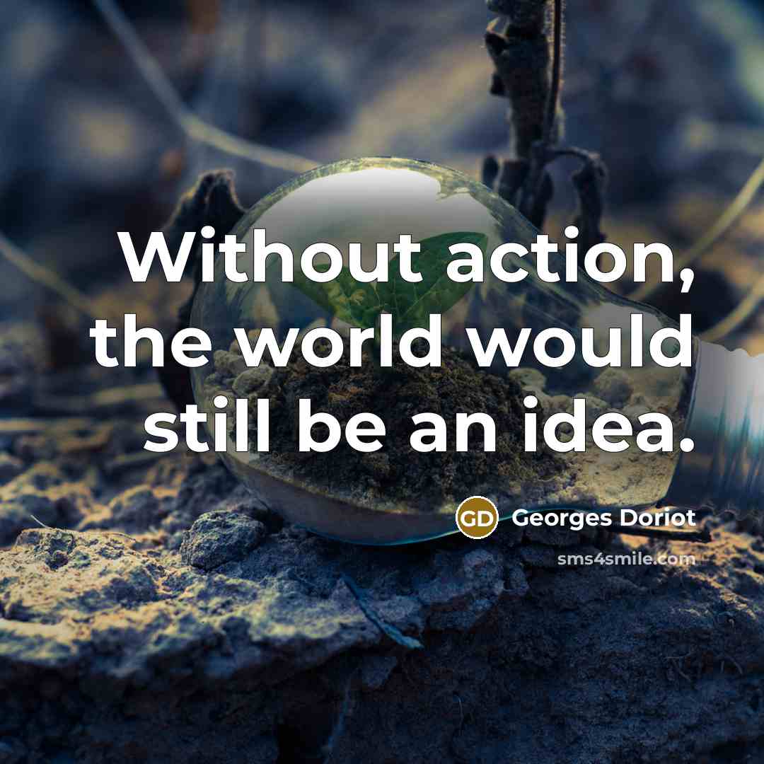 “Without action, the world would still be an idea.…” quote by Georges Doriot