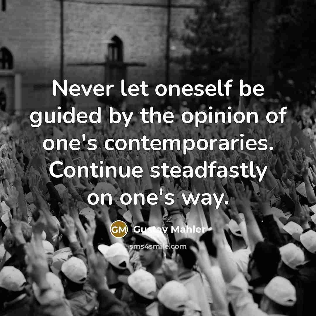 “Never let oneself be guided by the opinion of one's…” quote by Gustav Mahler